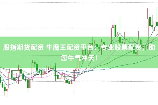 股指期货配资 牛魔王配资平台：专业股票配资，助您牛气冲天！