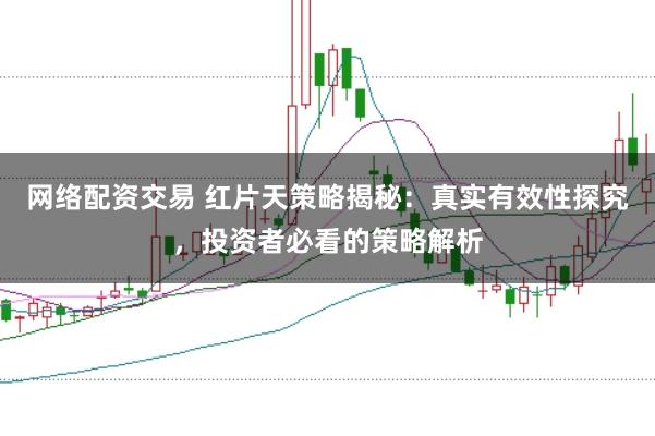 网络配资交易 红片天策略揭秘：真实有效性探究，投资者必看的策略解析