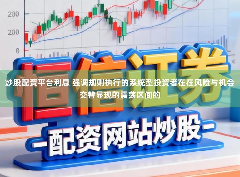炒股配资平台利息 强调规则执行的系统型投资者在在风险与机会交替显现的震荡区间的