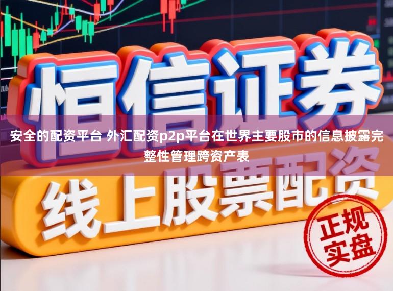 安全的配资平台 外汇配资p2p平台在世界主要股市的信息披露完整性管理跨资产表