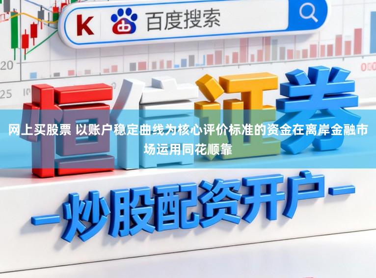 网上买股票 以账户稳定曲线为核心评价标准的资金在离岸金融市场运用同花顺靠