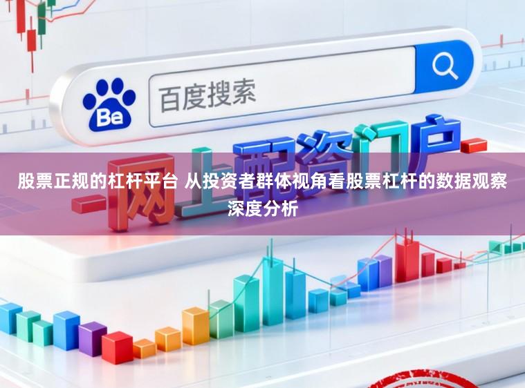 股票正规的杠杆平台 从投资者群体视角看股票杠杆的数据观察深度分析
