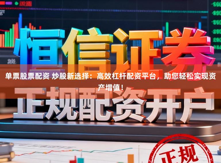 单票股票配资 炒股新选择：高效杠杆配资平台，助您轻松实现资产增值！