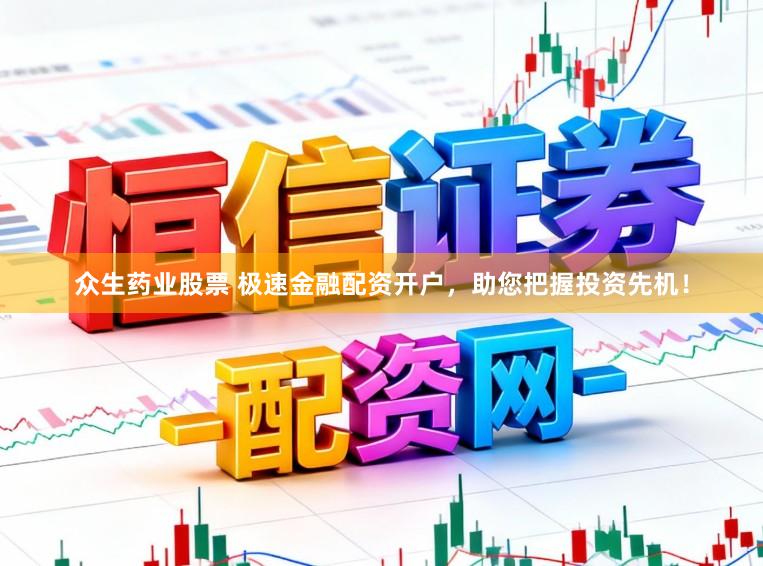 众生药业股票 极速金融配资开户，助您把握投资先机！