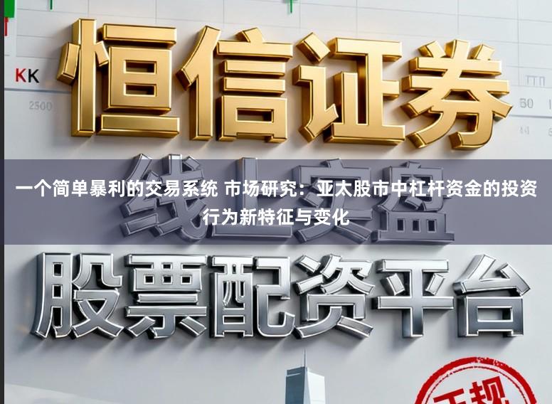 一个简单暴利的交易系统 市场研究：亚太股市中杠杆资金的投资行为新特征与变化