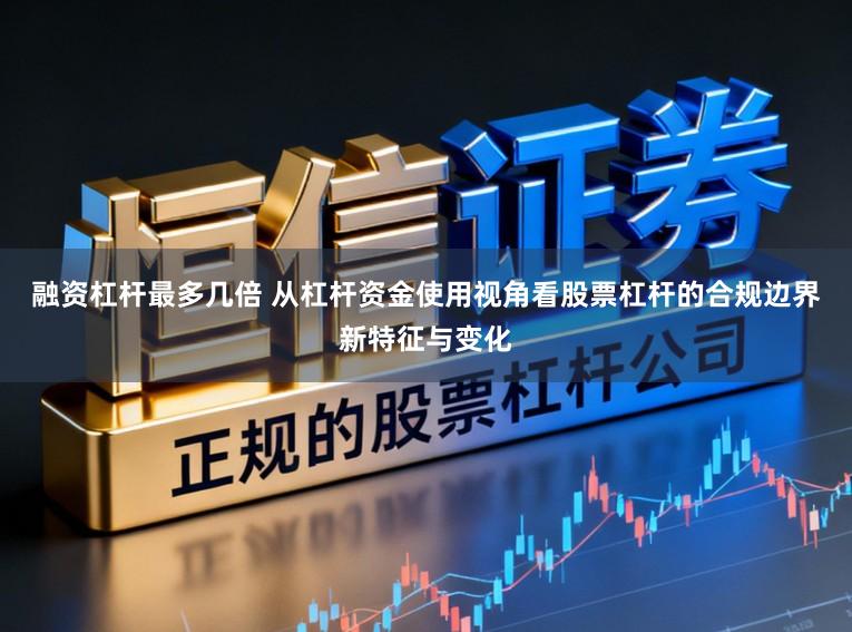 融资杠杆最多几倍 从杠杆资金使用视角看股票杠杆的合规边界新特征与变化