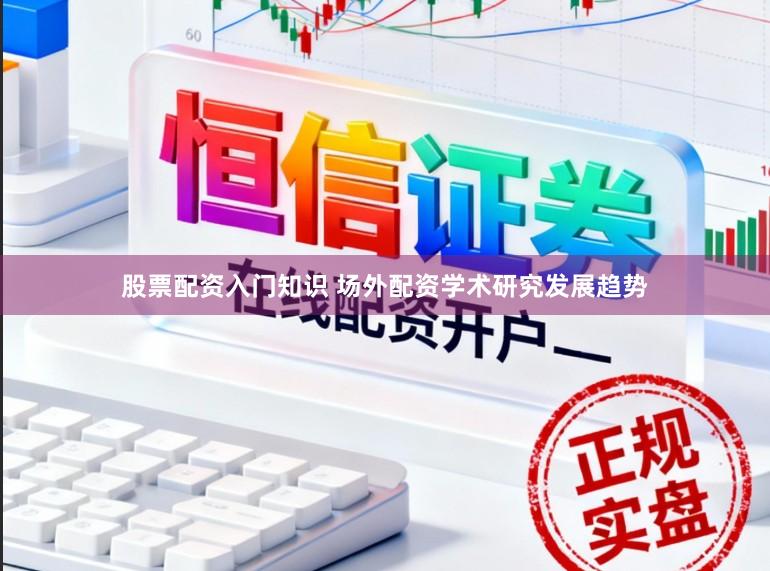 股票配资入门知识 场外配资学术研究发展趋势