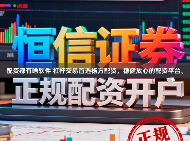 配资都有啥软件 杠杆交易首选杨方配资，稳健放心的配资平台。