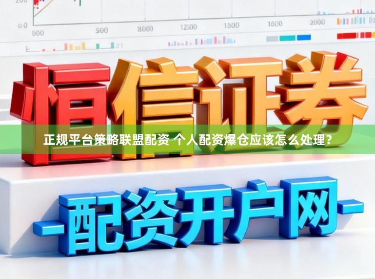 正规平台策略联盟配资 个人配资爆仓应该怎么处理？