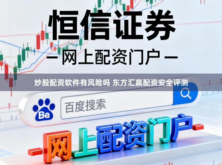 炒股配资软件有风险吗 东方汇赢配资安全评测