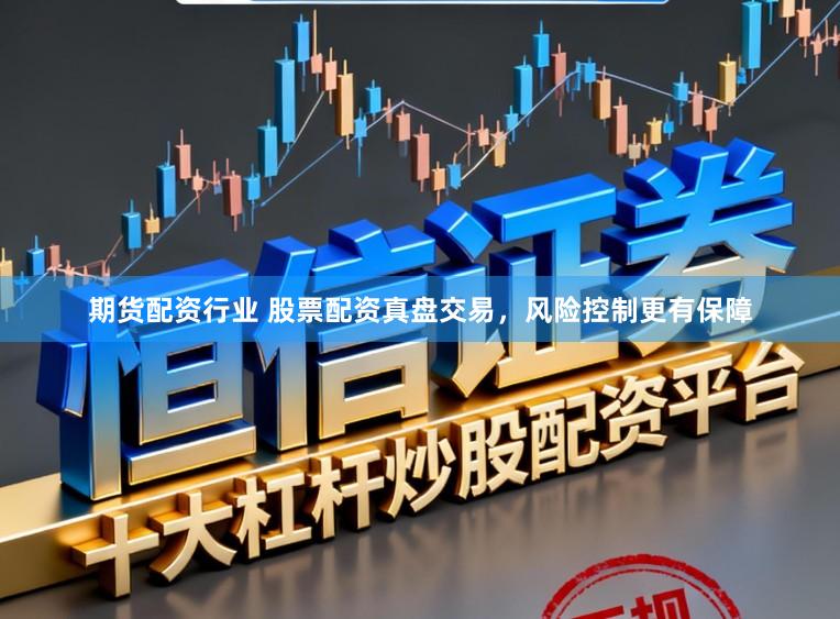 期货配资行业 股票配资真盘交易，风险控制更有保障