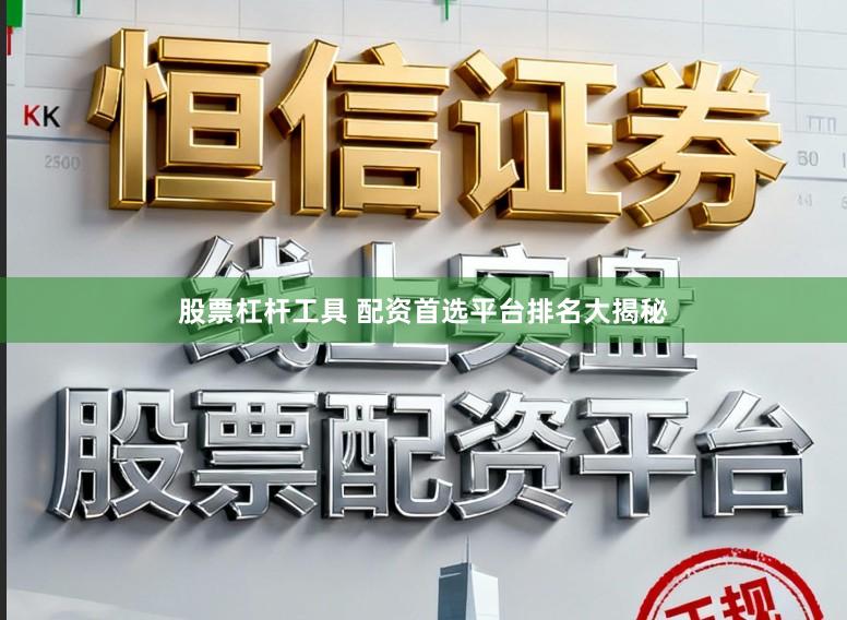 股票杠杆工具 配资首选平台排名大揭秘